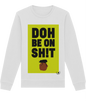 Roller Sweatshirt: Doh be on sh!t [Trinbagonian Certified]