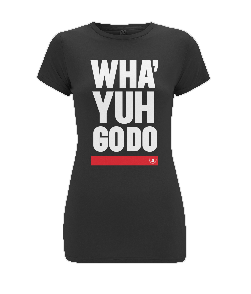 Women's Stretch T-Shirt: Wha' Yuh Go Do