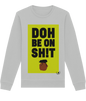 Roller Sweatshirt: Doh be on sh!t [Trinbagonian Certified]