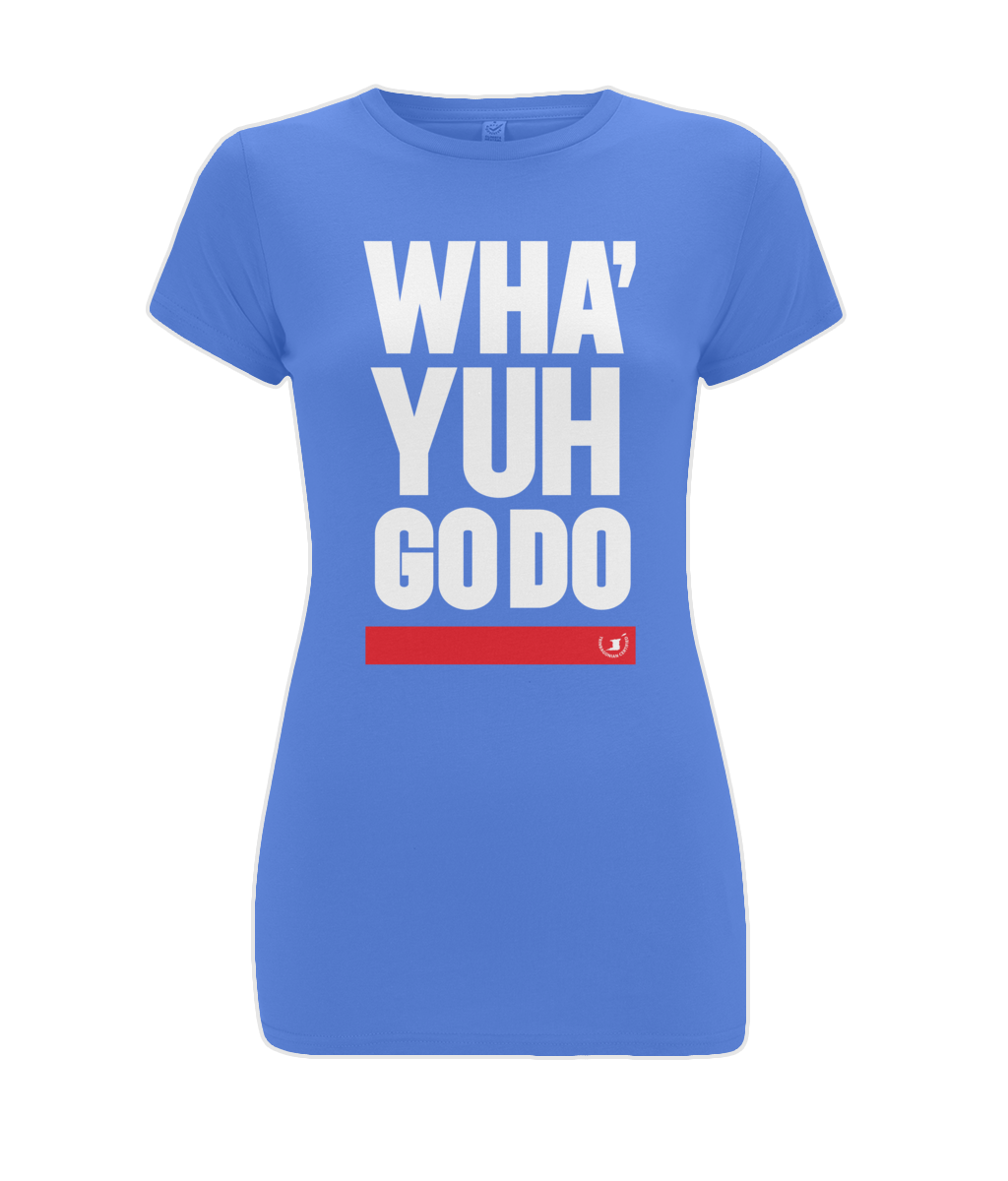 Women's Stretch T-Shirt: Wha' Yuh Go Do